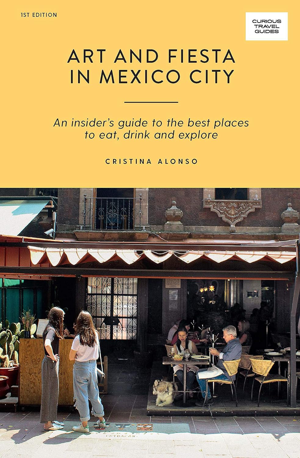 Art and Fiesta in Mexico City: an Insider'S Guide to the Best Places to Eat, Drink and Explore (Curious Travel Guides)